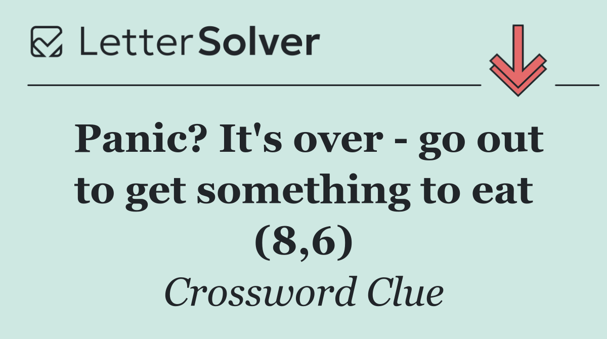 Panic? It's over   go out to get something to eat (8,6)