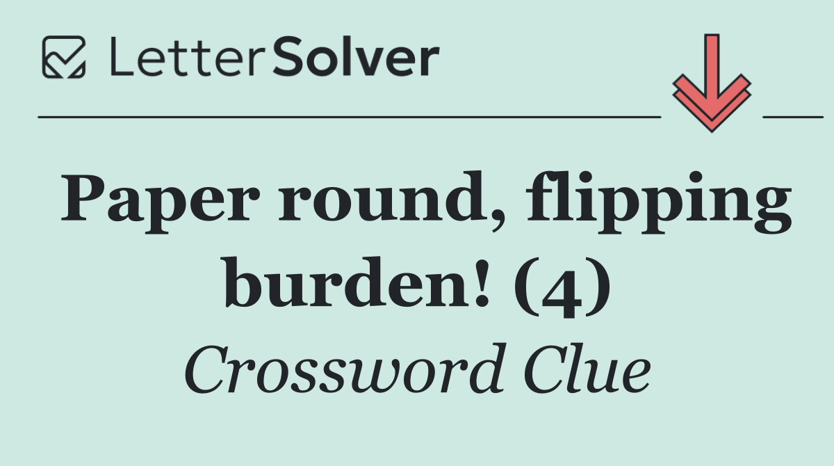 Paper round, flipping burden! (4)