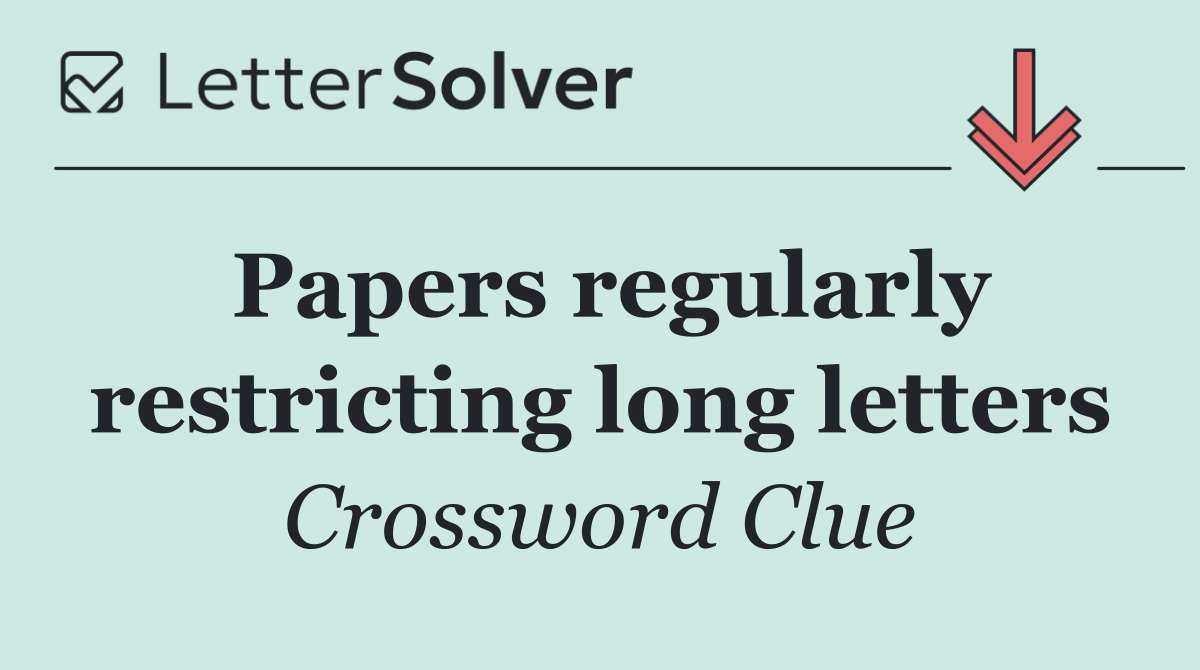 Papers regularly restricting long letters