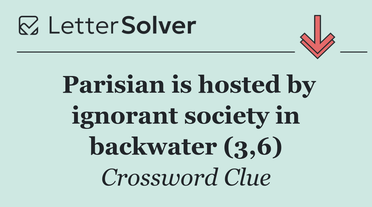 Parisian is hosted by ignorant society in backwater (3,6)