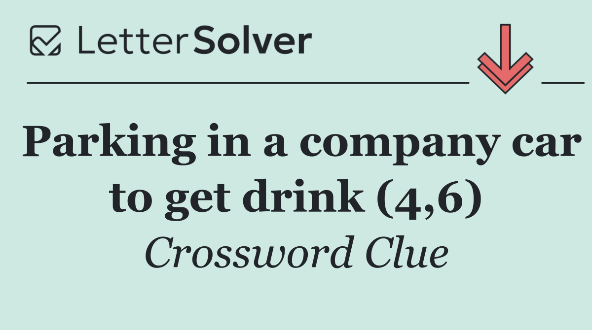 Parking in a company car to get drink (4,6)