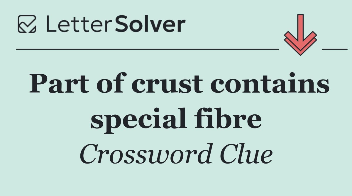 Part of crust contains special fibre