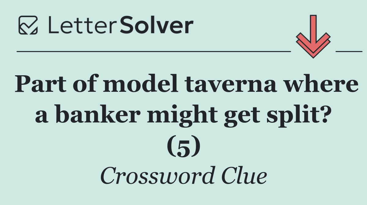 Part of model taverna where a banker might get split? (5)