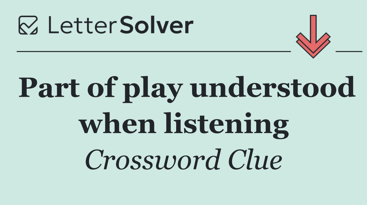 Part of play understood when listening