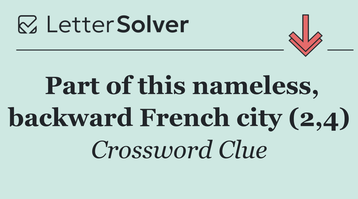 Part of this nameless, backward French city (2,4)