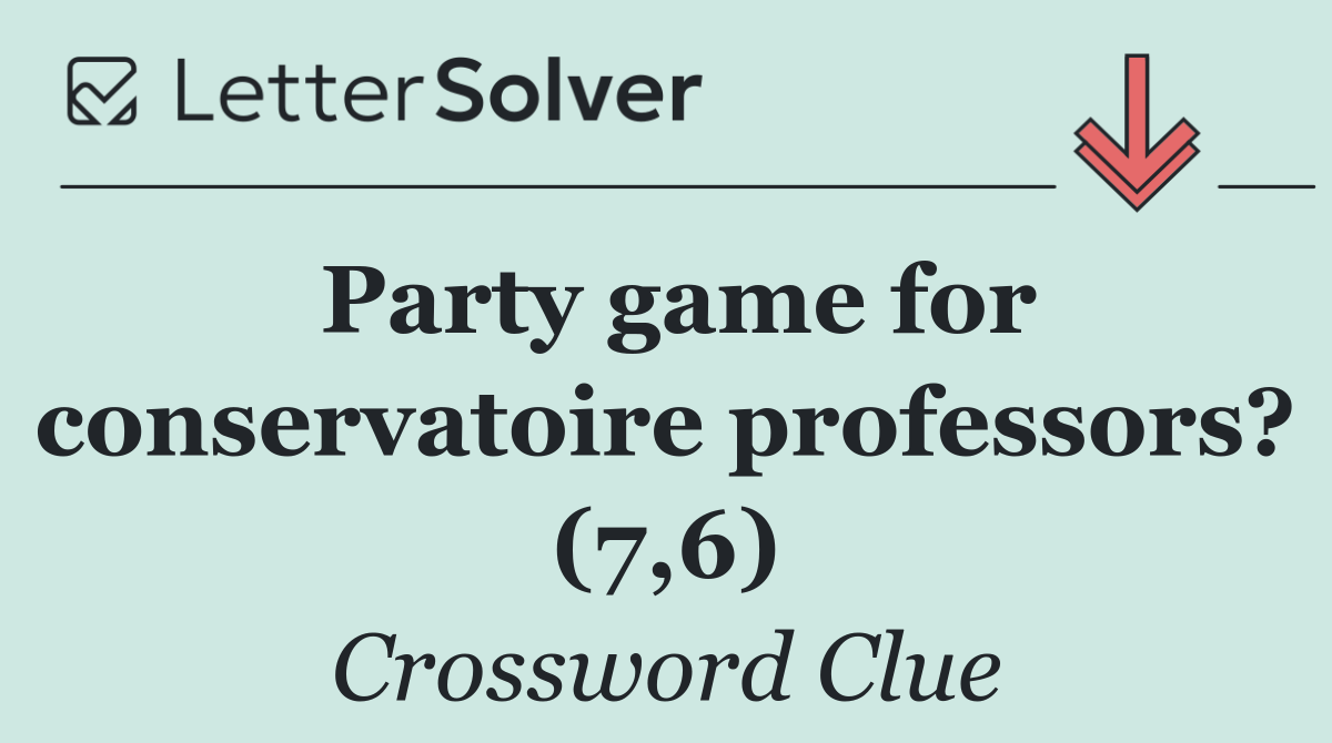 Party game for conservatoire professors? (7,6)