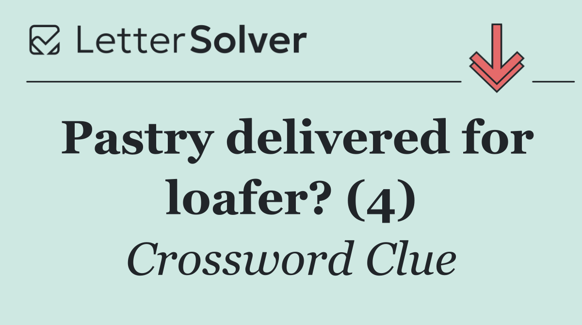 Pastry delivered for loafer? (4)
