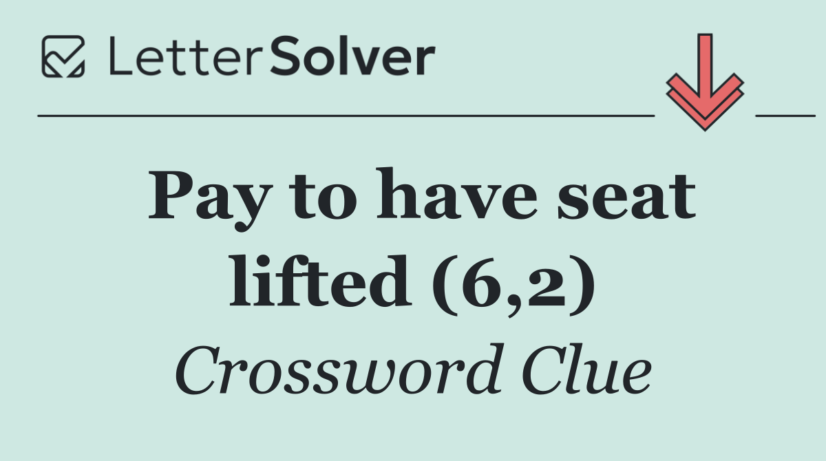 Pay to have seat lifted (6,2)