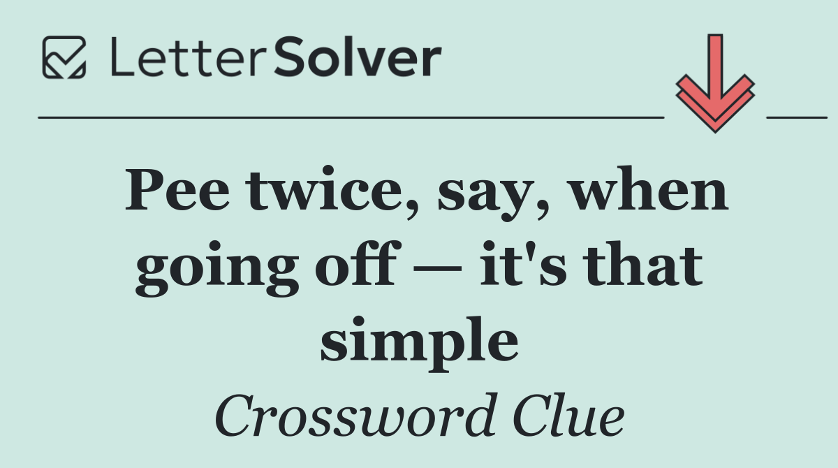 Pee twice, say, when going off — it's that simple