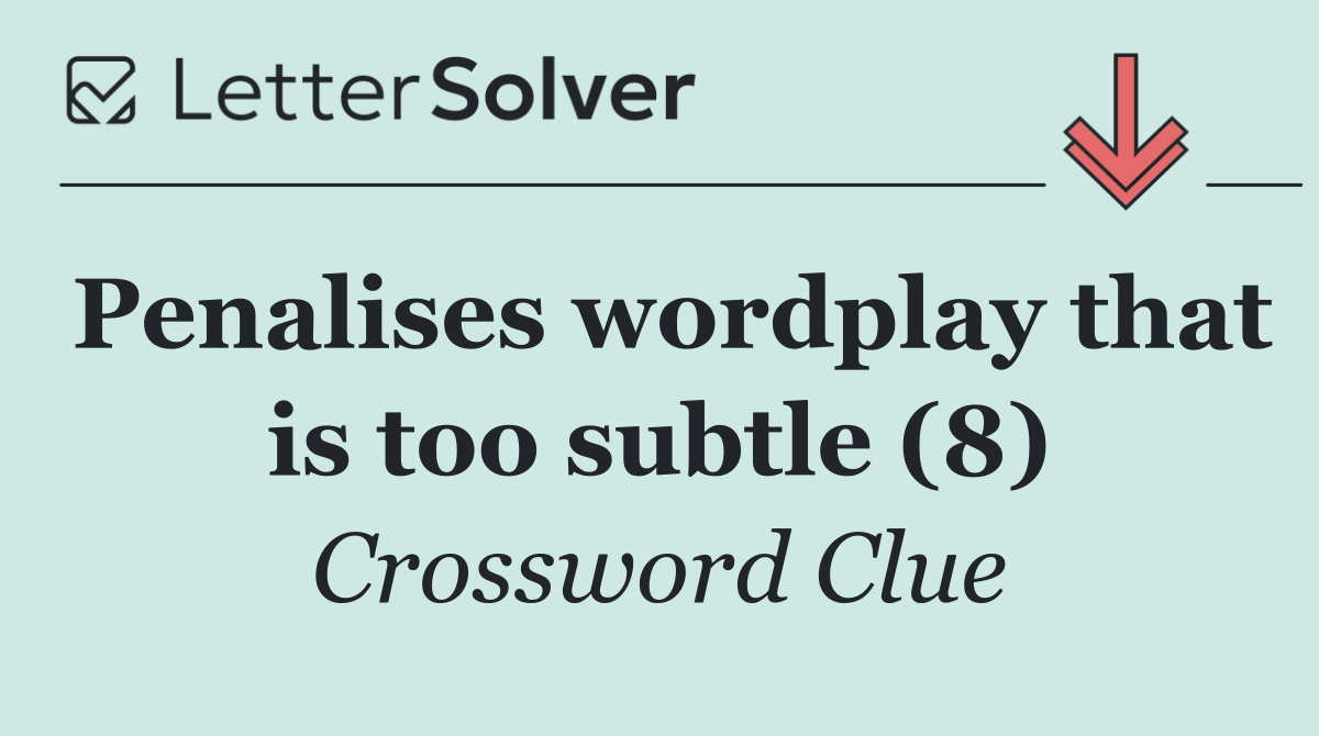 Penalises wordplay that is too subtle (8)