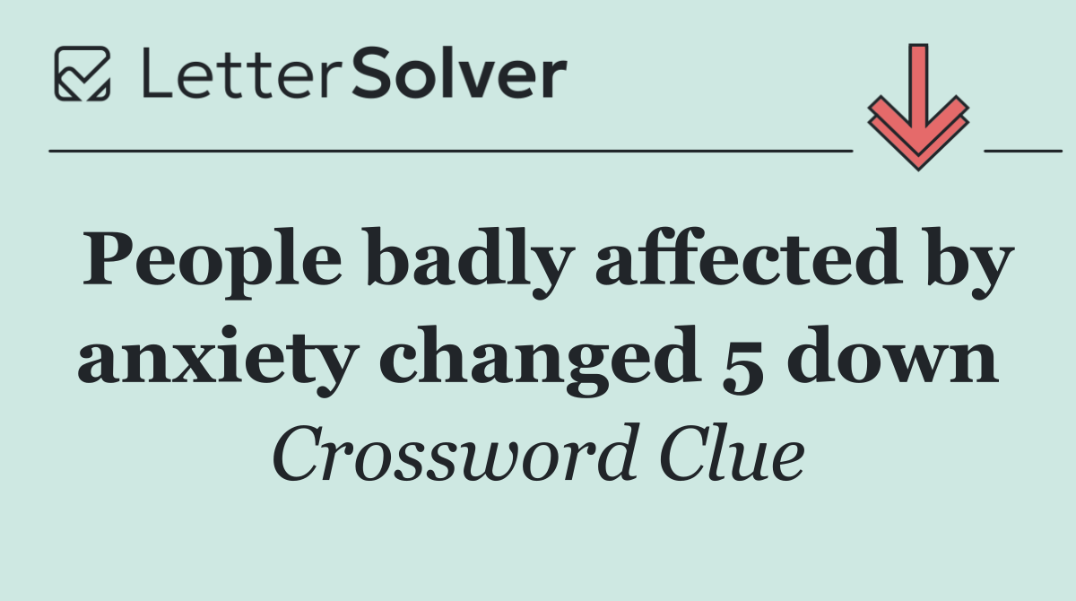 People badly affected by anxiety changed 5 down