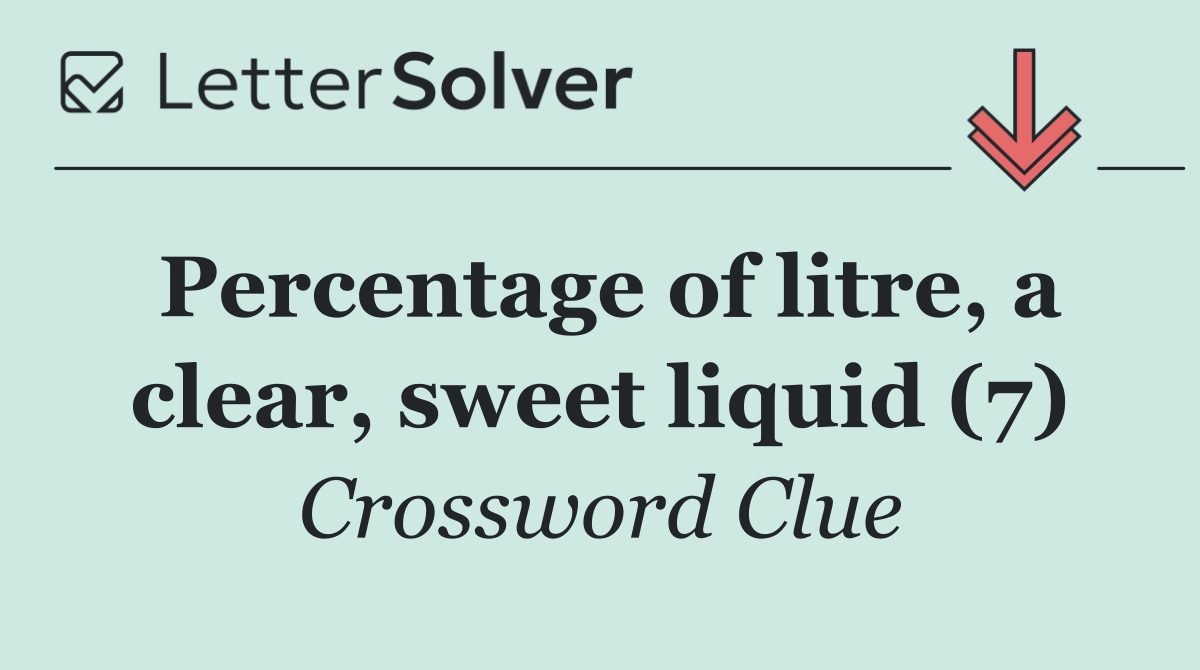 Percentage of litre, a clear, sweet liquid (7)