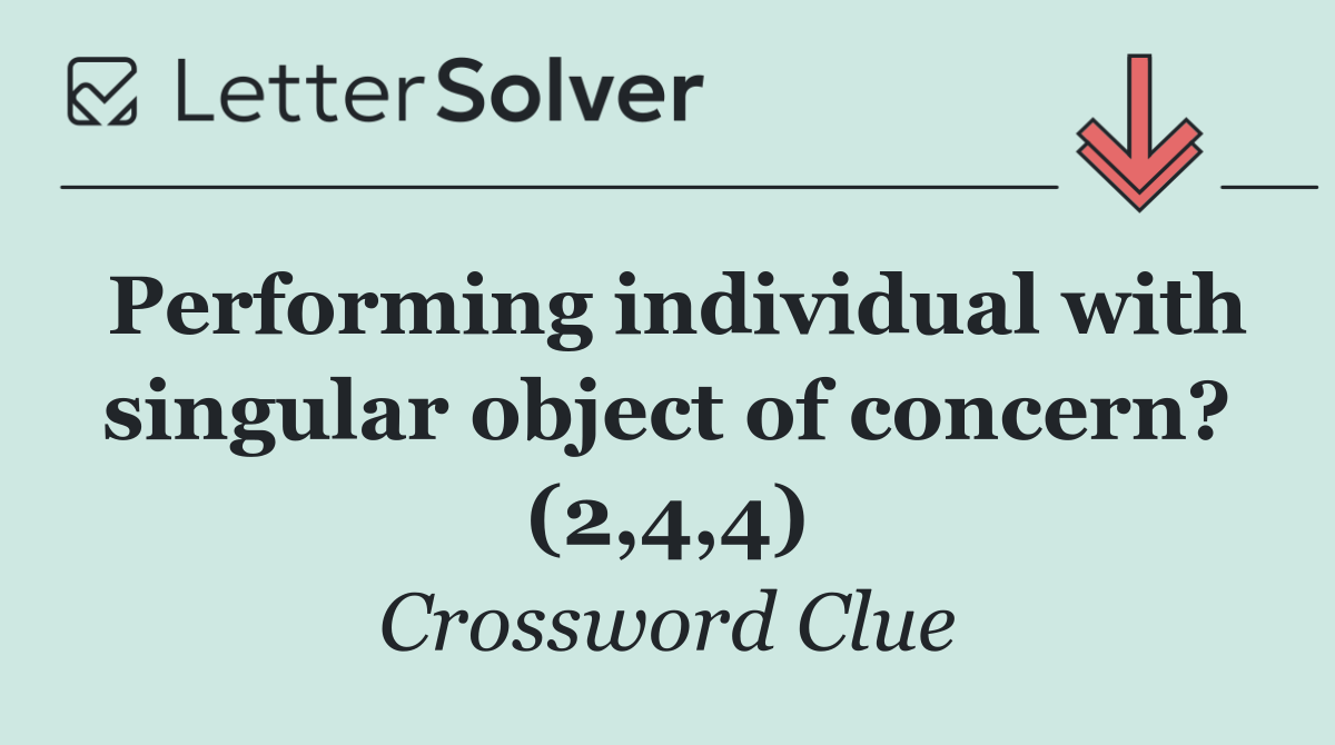 Performing individual with singular object of concern? (2,4,4)