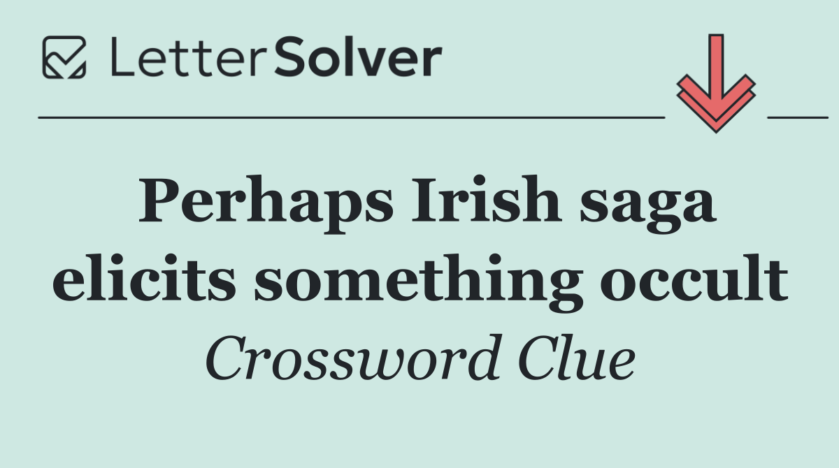 Perhaps Irish saga elicits something occult