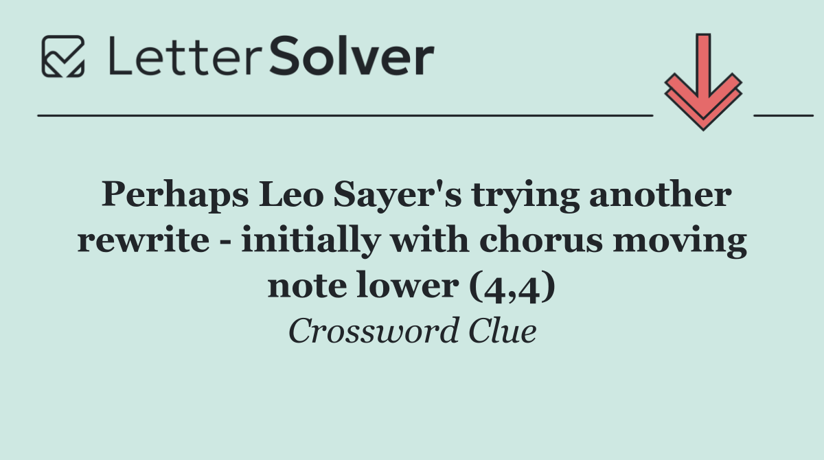 Perhaps Leo Sayer's trying another rewrite   initially with chorus moving note lower (4,4)