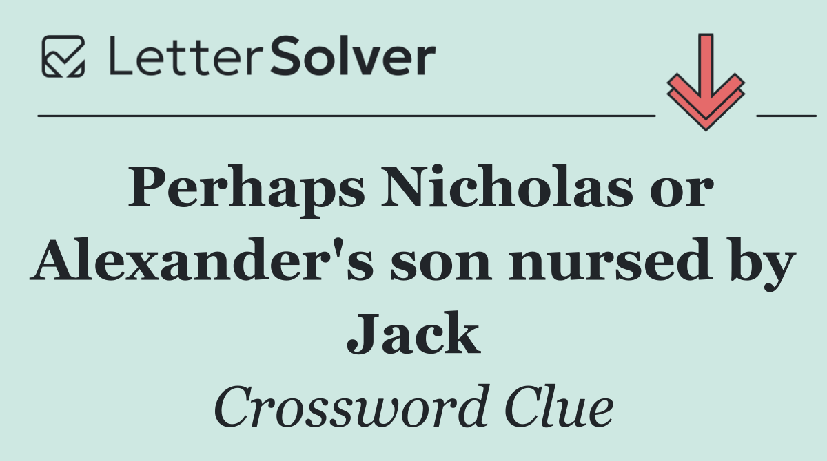 Perhaps Nicholas or Alexander's son nursed by Jack