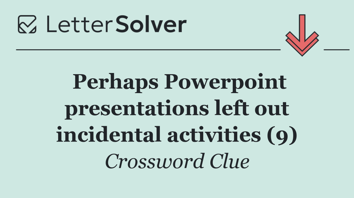 Perhaps Powerpoint presentations left out incidental activities (9)
