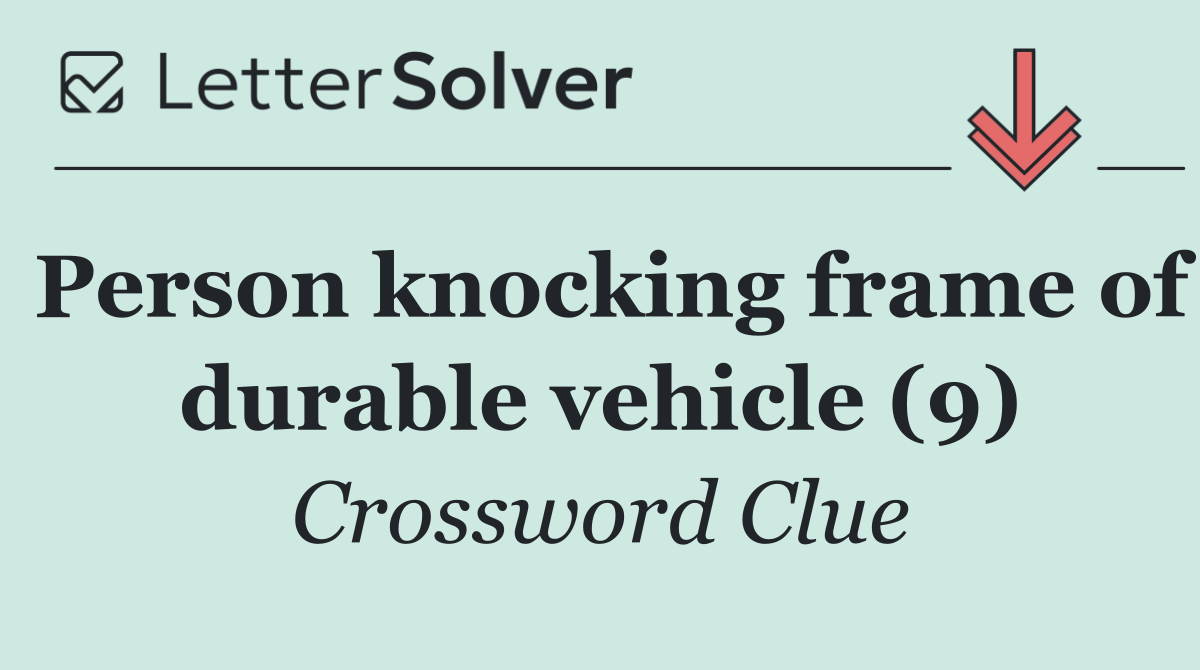 Person knocking frame of durable vehicle (9)