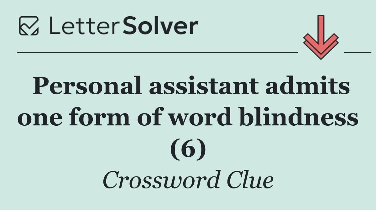 Personal assistant admits one form of word blindness (6)