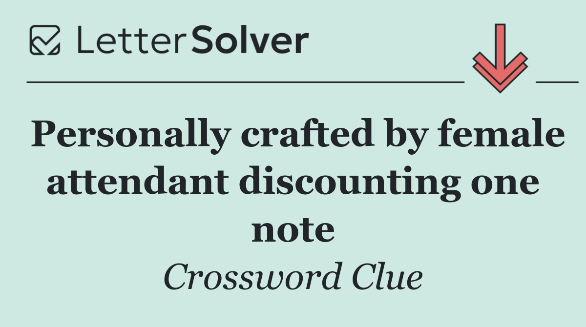 Personally crafted by female attendant discounting one note