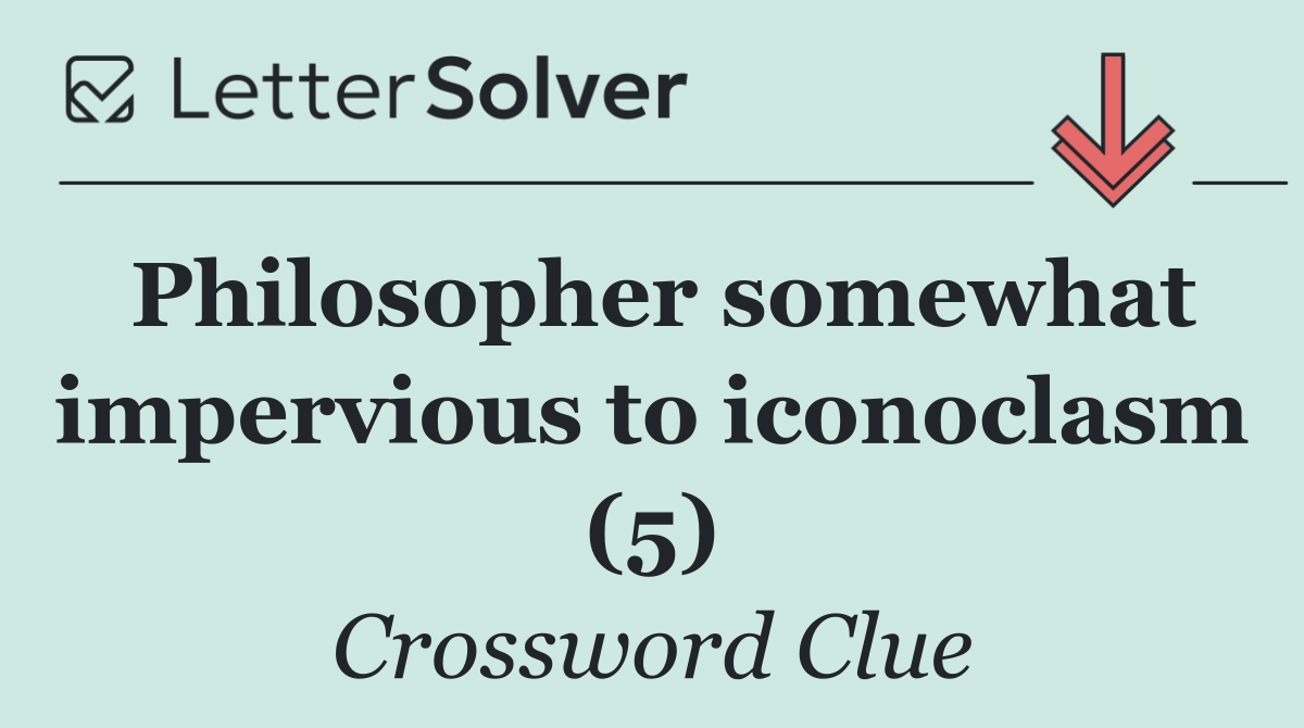 Philosopher somewhat impervious to iconoclasm (5)