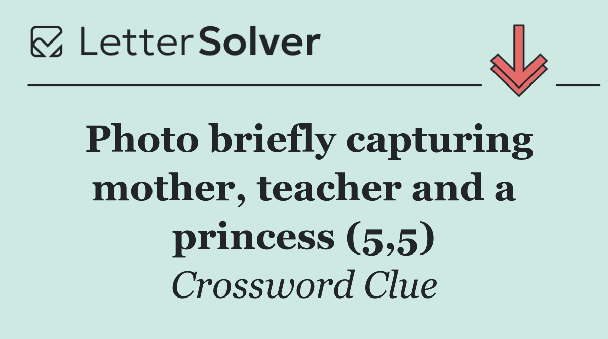 Photo briefly capturing mother, teacher and a princess (5,5)