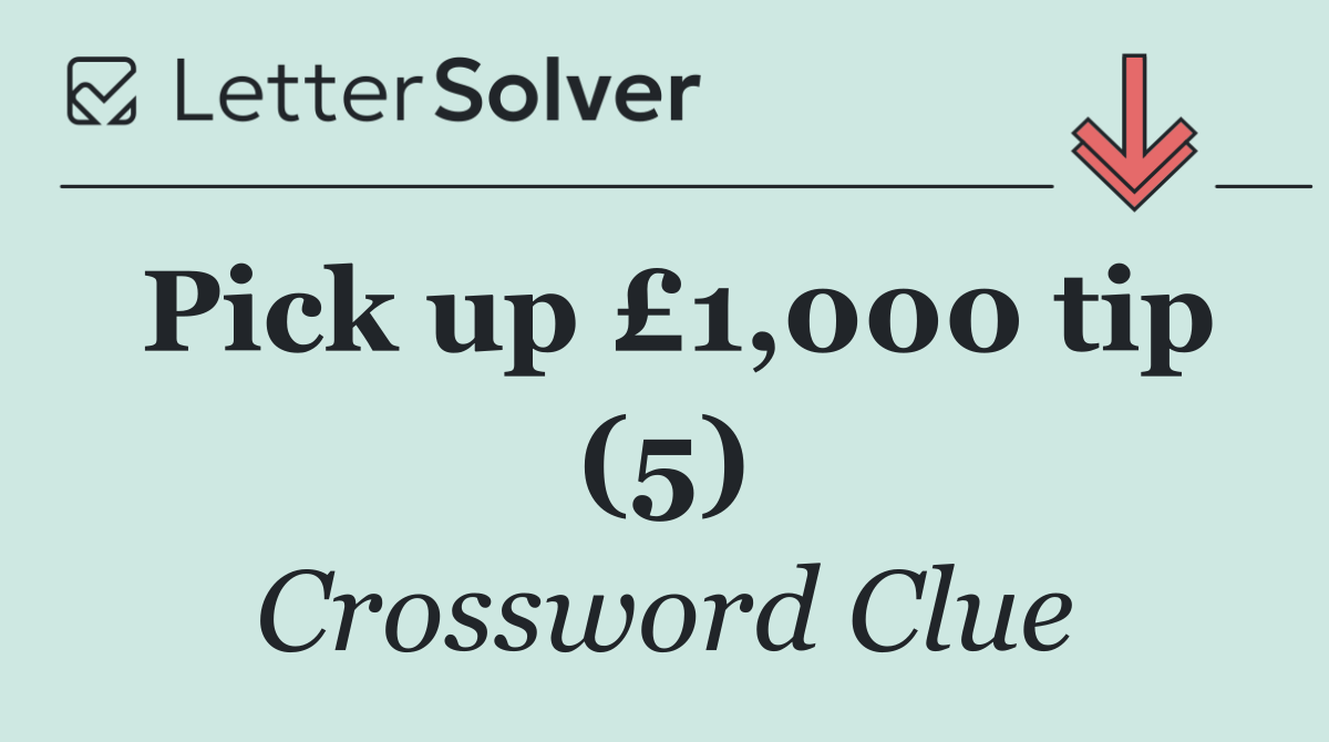 Pick up £1,000 tip (5)