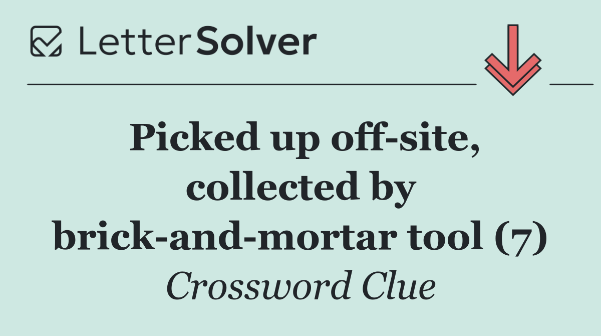 Picked up off site, collected by brick and mortar tool (7)