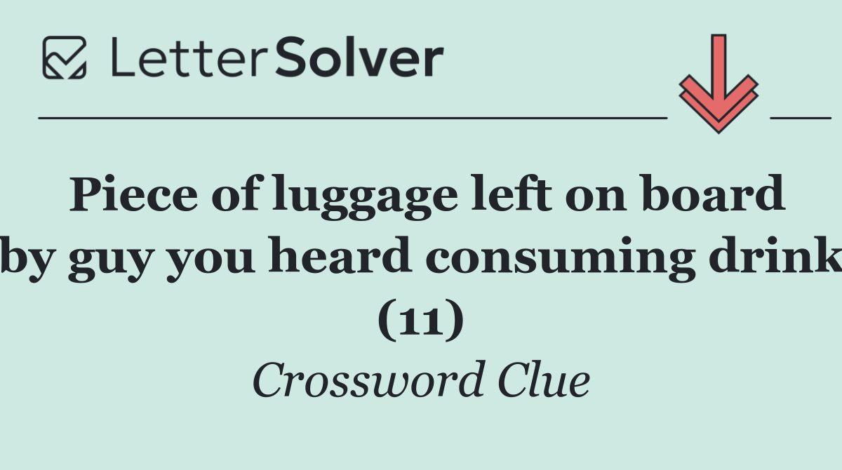 Piece of luggage left on board by guy you heard consuming drink (11)