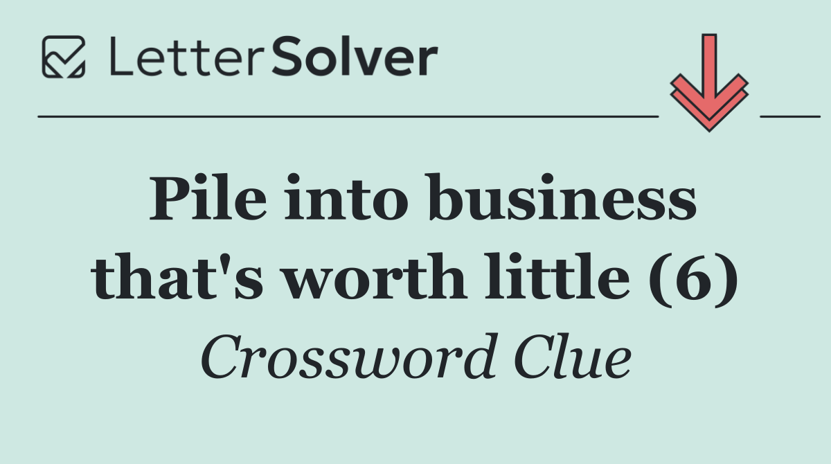 Pile into business that's worth little (6)