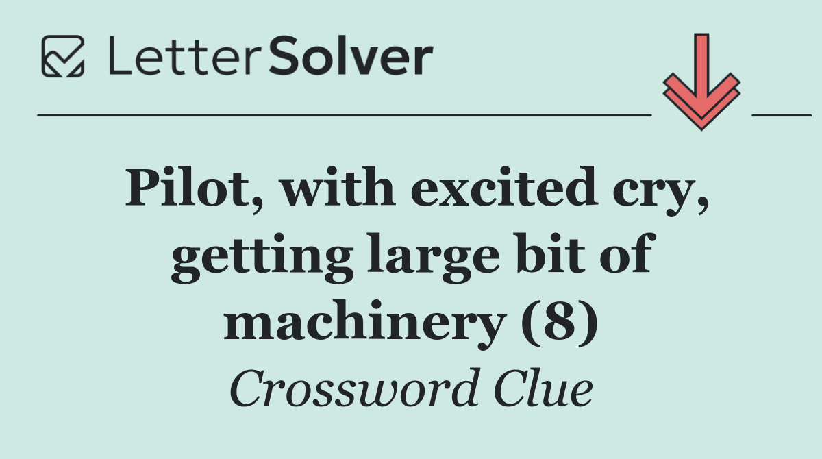 Pilot, with excited cry, getting large bit of machinery (8)