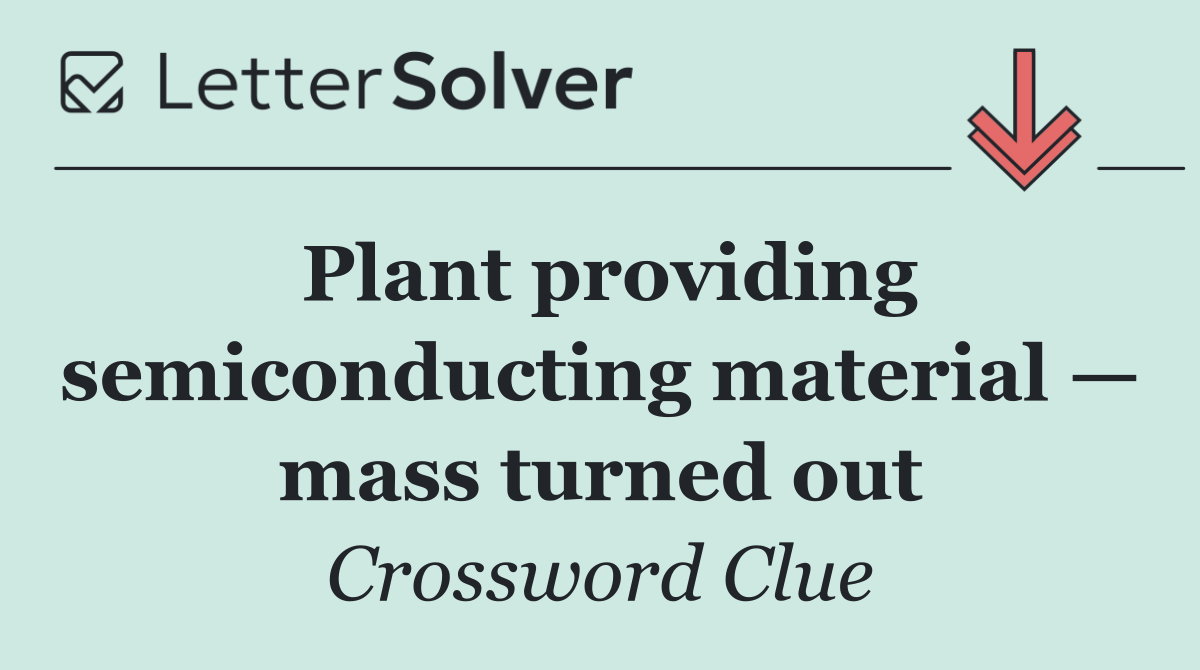 Plant providing semiconducting material — mass turned out