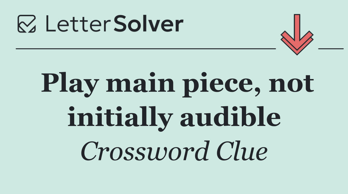 Play main piece, not initially audible