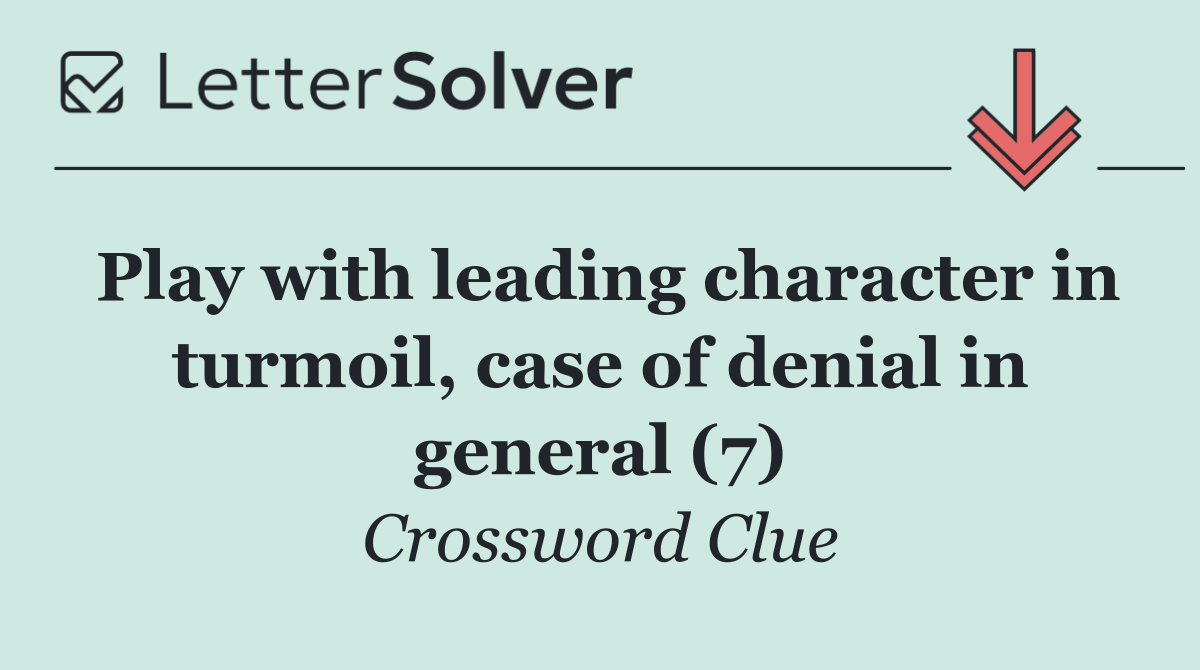 Play with leading character in turmoil, case of denial in general (7)