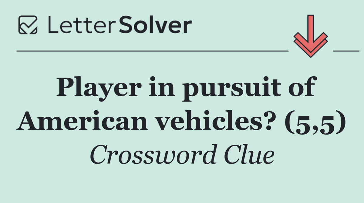 Player in pursuit of American vehicles? (5,5)