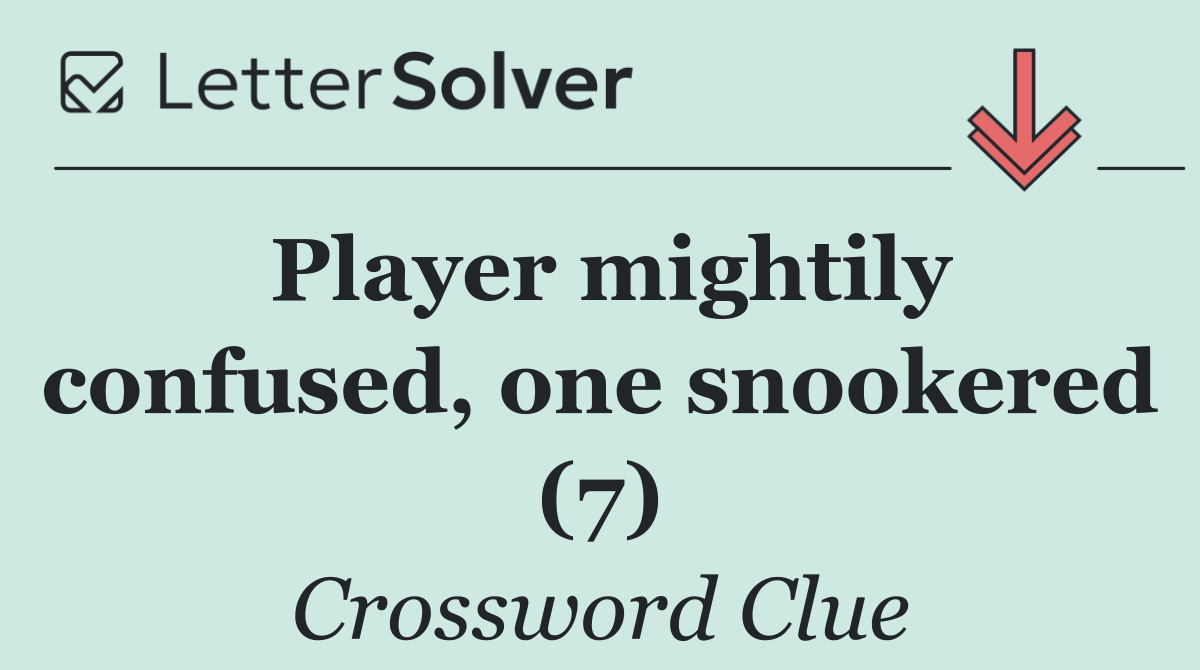 Player mightily confused, one snookered (7)