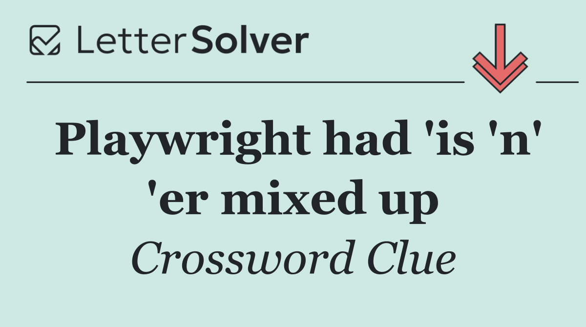 Playwright had 'is 'n' 'er mixed up