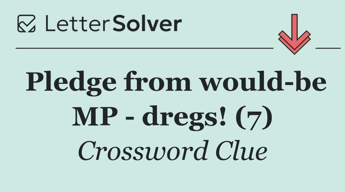 Pledge from would be MP   dregs! (7)