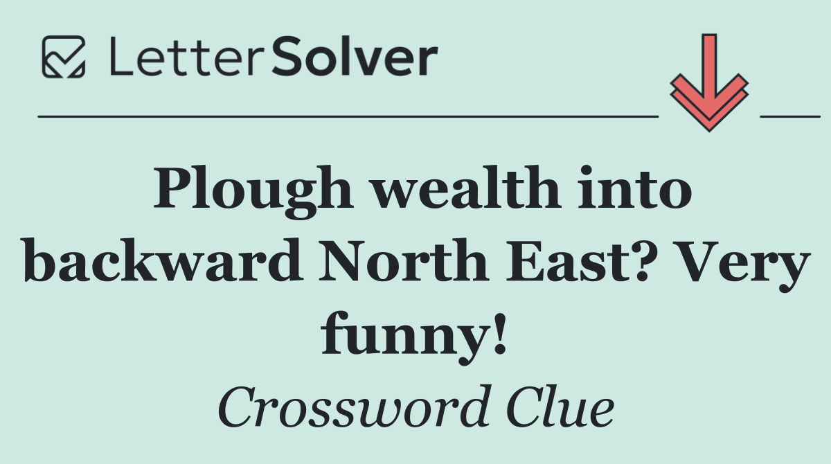 Plough wealth into backward North East? Very funny!