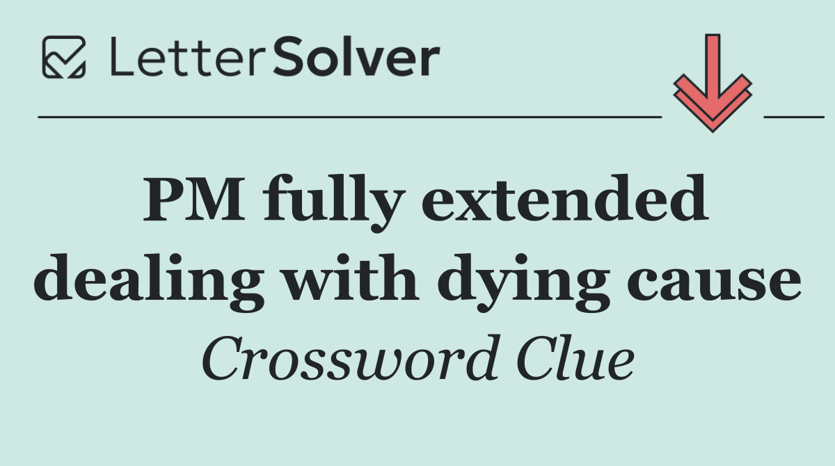 PM fully extended dealing with dying cause