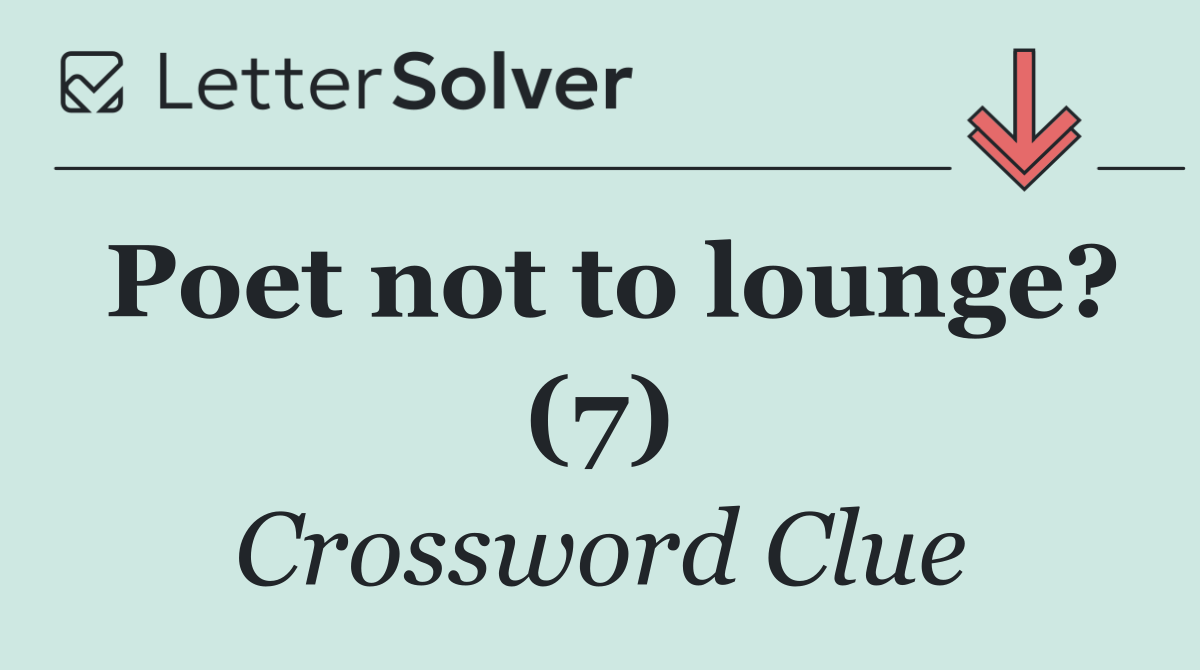 Poet not to lounge? (7)