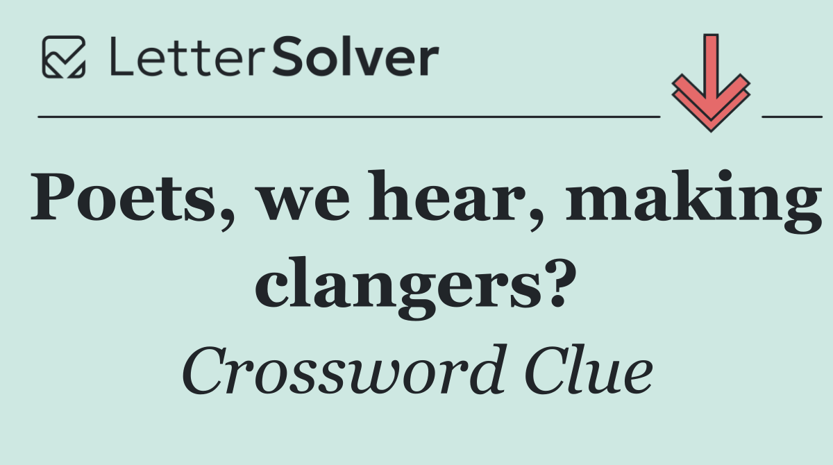 Poets, we hear, making clangers?