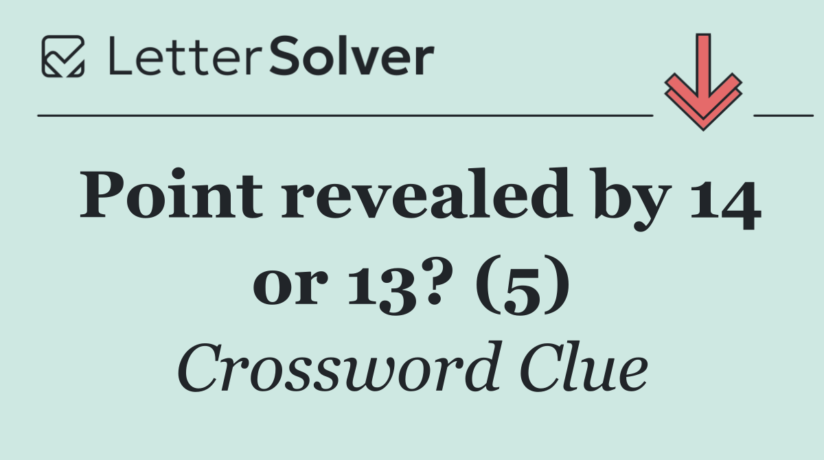 Point revealed by 14 or 13? (5)