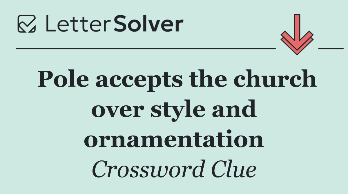Pole accepts the church over style and ornamentation