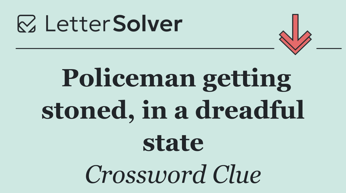 Policeman getting stoned, in a dreadful state