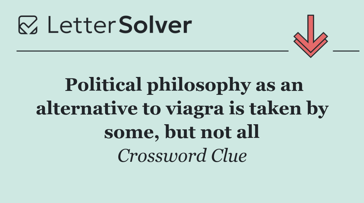 Political philosophy as an alternative to viagra is taken by some, but not all