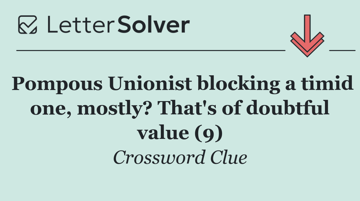 Pompous Unionist blocking a timid one, mostly? That's of doubtful value (9)