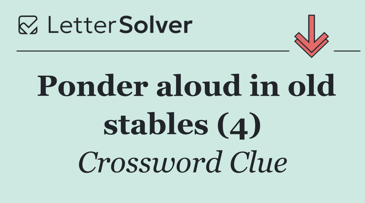 Ponder aloud in old stables (4)