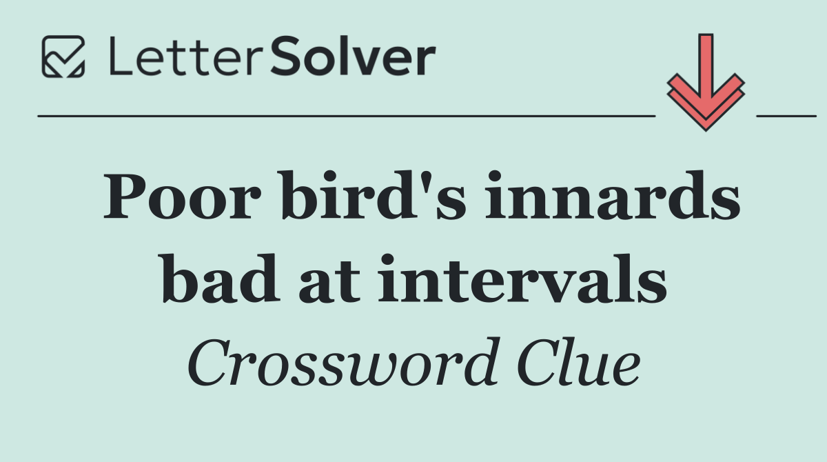 Poor bird's innards bad at intervals