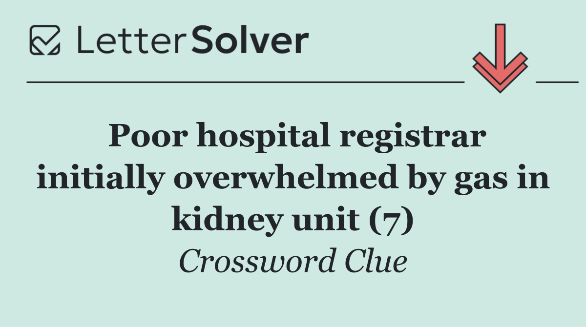 Poor hospital registrar initially overwhelmed by gas in kidney unit (7)